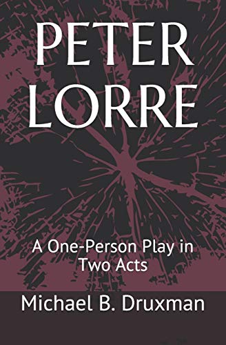 PETER LORRE: A One-Person Play in Two Acts (The Hollywood Legends)