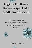 Legionella: How a Bacteria Sparked a Public Health Crisis: A Deep Dive into the Science, Spread, and Deadly Impact of Legionnaires’ Disease