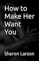 How to Make Her Want You (How to Make Your Partner Want You) B0C91HLCJX Book Cover