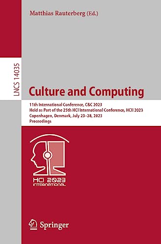 Culture and Computing: 11th International Conference, C&C 2023, Held as Part of the 25th HCI International Conference, HCII 2023, Copenhagen, Denmark, ... (Lecture Notes in Computer Science, 14035)