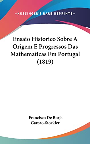 Ensaio Historico Sobre A Origem E Progressos Das Mathematicas Em Portugal (1819)