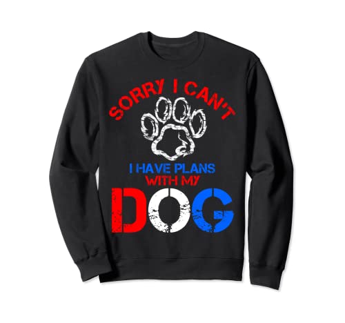 Sorry I Cant I Have Plans With My Dog Funny Dog Lovers Sudadera
