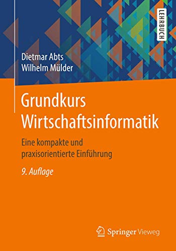 Grundkurs Wirtschaftsinformatik: Eine kompakte und praxisorientierte Einführung Grundkurs Wirtschaftsinformatik: Eine kompakte und praxisorientierte Einführung