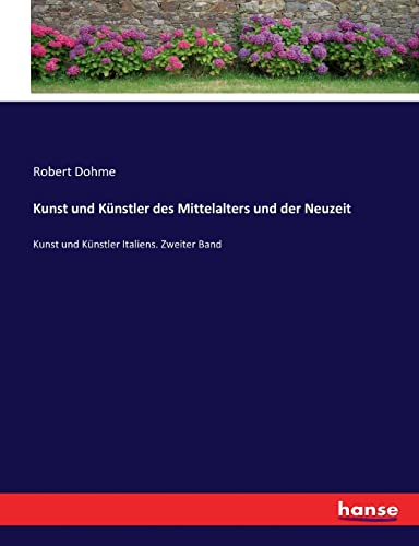 Kunst und Künstler des Mittelalters und der Neuzeit: Kunst und Künstler Italiens. Zweiter Band (German Edition)
