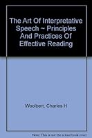 The art of interpretative speech;: Principles and practices of effective reading B0007DL3OM Book Cover