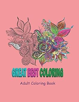 GREAT BEST COLORING - Adult Coloring Book An Adult Coloring Book with flowers, Fun, Coloring Pages