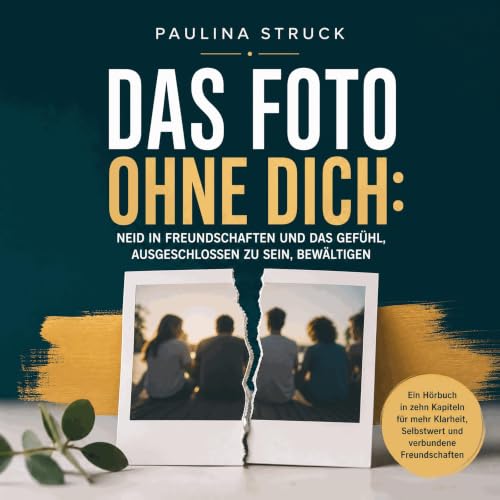 Das Foto ohne dich: Neid in Freundschaften und das Gef&uuml;hl, ausgeschlossen zu sein, bew&auml;ltigen cover art