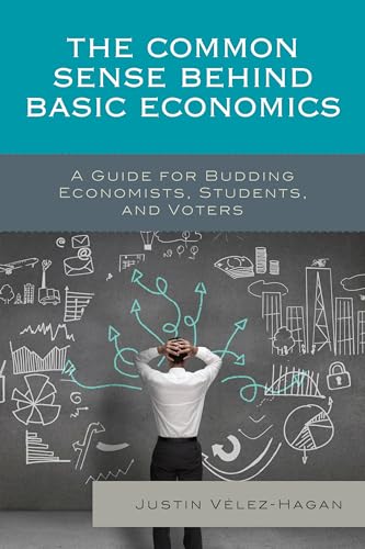 The Common Sense behind Basic Economics: A Guide for Budding Economists, Students, and Voters