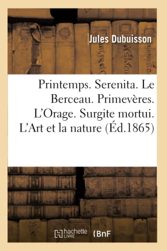 Printemps. Serenita. Le Berceau. Primevères. l'Orage. Surgite Mortui. l'Art Et La Nature (Litterature) (French Edition)