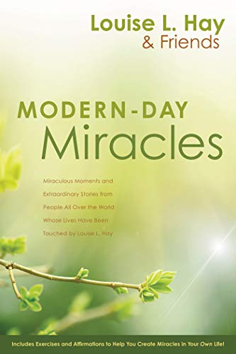 Modern-Day Miracles: Miraculous Moments and Extraordinary Stories from People All Over the World Whose Lives Have Been Touched by Louise Hay