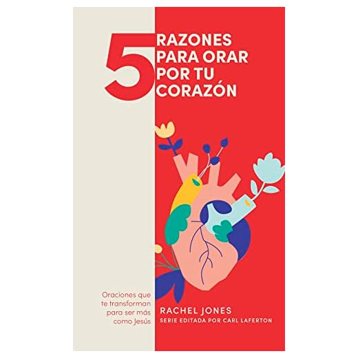 5 cosas para orar por tu corazón: Oraciones Que Te Transforman Para Ser Mas Como Jesus (5 Razones para orar)