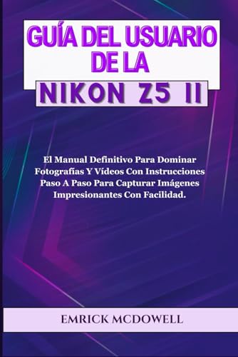 Image of GUÍA DEL USUARIO DE LA NIKON Z5 II: El Manual Definitivo Para Dominar Fotografías Y Vídeos Con Instrucciones Paso A Paso Para Capturar Imágenes Impresionantes Con Facilidad. (Spanish Edition)