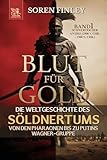 Blut für Gold. Die Weltgeschichte des Söldnertums von den Pharaonen bis zu Putins Wagner-Gruppe: Band 1: Schwerter der Antike (2500 v. Chr. – 1500 n. Chr.)