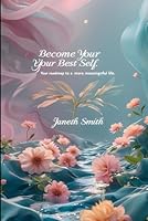 BECOME YOUR BEST SELF: YOUR ROADMAP TO A MORE MEANINGFUL LIFE. B0G2GP1G65 Book Cover
