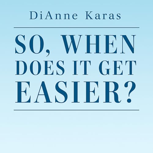 So, When Does It Get Easier?: How to Turn Tragedy to Triumph by DiAnne Karas episode artwork