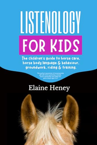 Listenology for Kids - The children's guide to horse care, horse body language & behavior, groundwork, riding & training. The perfect equestrian & ... girls & boys age 9-14 (Listenology Series)