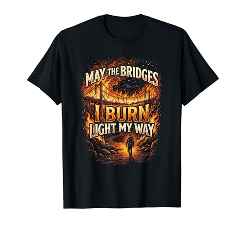 May The Bridges I Burn Light My Way Burning Bridges Saying T�V���c