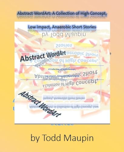 Abstract WordArt : A Collection of High Concept, Low Impact, Anaerobic Short Stories