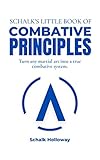 Schalk's Little Book of Combative Principles: Turn any martial art into a true combatives system. (Schalk's Little Book Series)