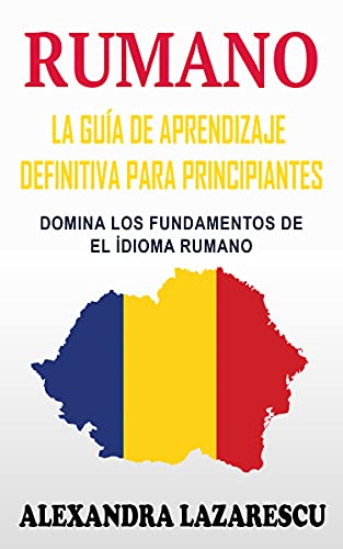 Rumano: La Guía De Aprendizaje Definitiva Para Principiantes: Domina Los Fundamentos De El İdioma Ru