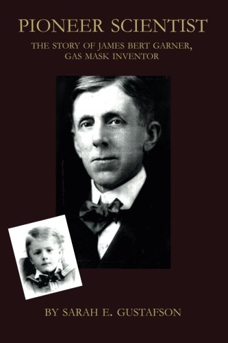 Pioneer Scientist: The Story of James Bert Garner, Gas Mask Inventor