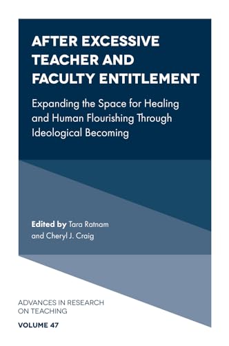 After Excessive Teacher and Faculty Entitlement: Expanding the Space for Healing and Human Flourishing Through Ideological Becoming (Advances in Research on Teaching Book 47)