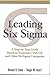 Leading Six Sigma: A Step by Step Guide Based on Experience With Ge and Other Six Sigma Companies