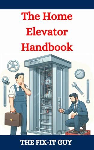 The Home Elevator Handbook: Understanding Residential Lift Planning, Safety, and Maintenance (The Fixers Handbook)