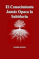 El Conocimiento Jamas Opaca La Sabiduria 1511852615 Book Cover