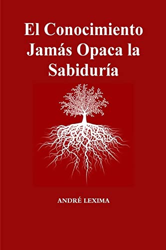 El Conocimiento Jamas Opaca La Sabiduria (Spanish Edition)