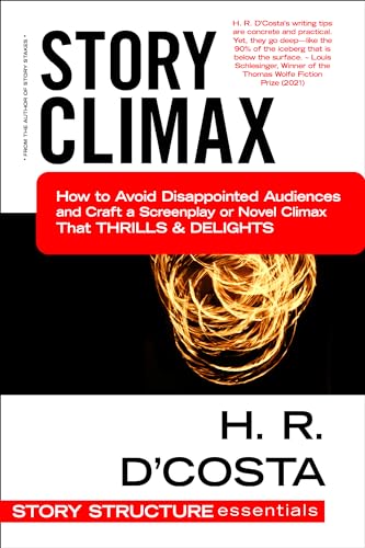 Story Climax: How to Avoid Disappointed Audiences and Craft a Screenplay or Novel Climax That Thrills & Delights (Story Structure Essentials Book 4)