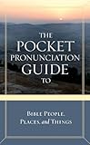 The Pocket Pronunciation Guide to Bible People, Places, and Things