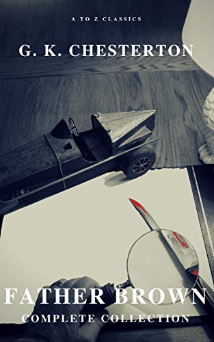 Father Brown (Complete Collection): 53 Murder Mysteries: The Scandal of Father Brown, The Donnington Affair & The Mask of Midas…