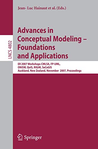 Advances in Conceptual Modeling - Foundations and Applications: ER 2007 Workshops CMLSA, FP-UML, ONISW, QoIS, RIGiM, SeCoGIS, Auckland, New Zealand, ... (Lecture Notes in Computer Science, 4802)