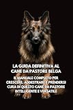 pastore belga cucciolo  La Guida Definitiva al Cane da Pastore Belga: Il Manuale Completo per Crescere, Addestrare e Prendersi Cura di Questo Cane da Pastore Intelligente e Versatile