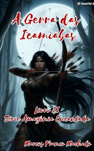 A GUERRA DAS ICAMIABAS: Livro II da Série Amazônia Encantada