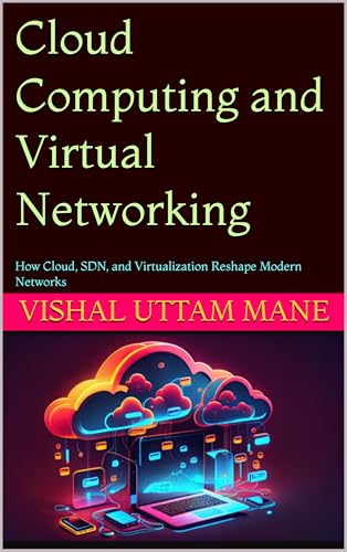 Cloud Computing and Virtual Networking: How Cloud, SDN, and Virtualization Reshape Modern Networks (Mastering Computer Networks: From Fundamentals to Advanced Technologies Book 3)
