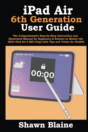 iPad Air 6th Generation User Guide: The Comprehensive Step-by-Step Instruction and Illustrated...