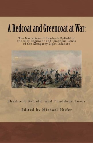 A Redcoat and Greencoat at War: : The Narratives of Shadrach Byfield of the 41st Regiment and Thaddeus Lewis of the Glengarry Light Infantry