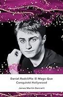 Daniel Radcliffe: El Mago Que Conquistó Hollywood: Un homenaje a la extraordinaria evolución de un actor que ha encandilado a generaciones enteras (Spanish Edition) B0F226HCLW Book Cover