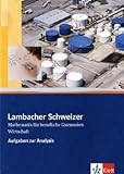  Lambacher Schweizer Mathematik berufliches Gymnasium Wirtschaft Analysis 12/13. Allgemeine Ausgabe: Aufgabensammlung Klassen 12/13 (Lambacher ... für berufliche Gymnasien. Ausgabe ab 2012)