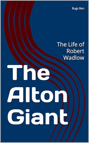 The Alton Giant: The Life of Robert Wadlow