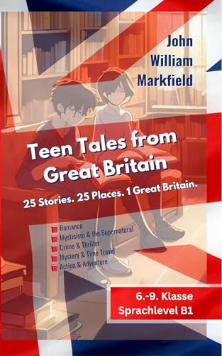 Teen Tales from Great Britain. 25 Stories. 25 Places. 1 Great Britain.: Short Stories for Teenage English Learners - Kurzgeschichten für Englisch-Lernende im Teenager-Alter (English Edition)