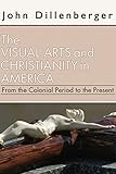 The Visual Arts and Christianity in America: From the Colonial Period to the Present
