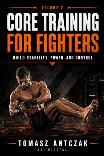 Core Training for Fighters: Build Strength, Stability, and Power for MMA, Boxing, Muay Thai and Martial Arts (Fighters Performance Series Book 2)