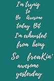  i\'m trying to be awesome today but i\'m exhausted from being so freakin\' awesome yestardey: sarcastic notebook gift office friend funny sarcasm,lined ... cheeky quote,unique diary,Gag gift for boss