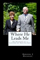 Where He Leads Me: An Account of a Lifetime Serving God 1515192687 Book Cover