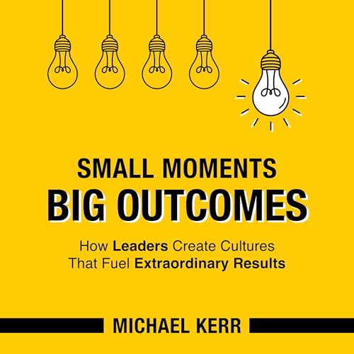 Small Moments, Big Outcomes by Michael Kerr episode artwork