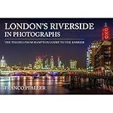 London's Riverside in Photographs: The Thames From Hampton Court to the Barrier