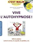 Vive l'autohypnose, c'est malin: Enfin la solution contre le stress, le surpoids, les phobies, etc